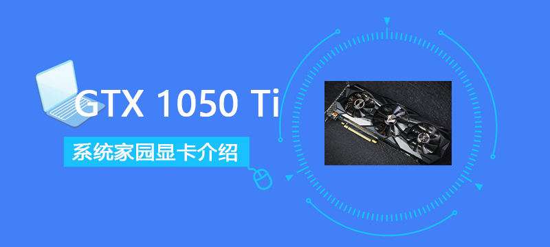 GTX1050Ti显卡详细参数评测介绍(gtx 1050ti显卡是什么型号)